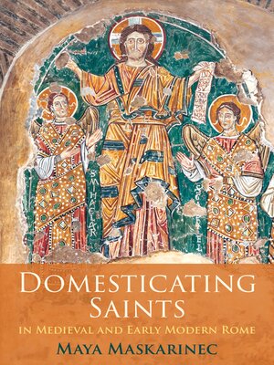 cover image of Domesticating Saints in Medieval and Early Modern Rome